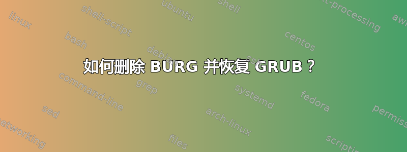 如何删除 BURG 并恢复 GRUB？