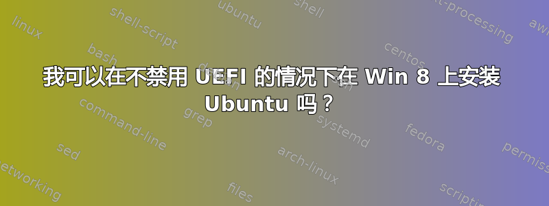 我可以在不禁用 UEFI 的情况下在 Win 8 上安装 Ubuntu 吗？