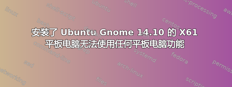 安装了 Ubuntu Gnome 14.10 的 X61 平板电脑无法使用任何平板电脑功能