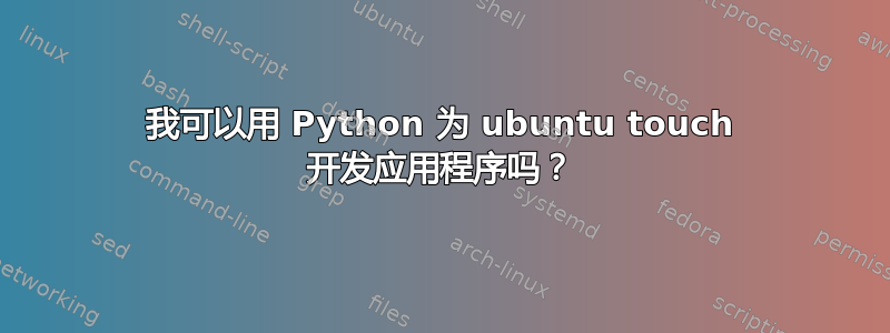 我可以用 Python 为 ubuntu touch 开发应用程序吗？