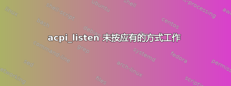 acpi_listen 未按应有的方式工作