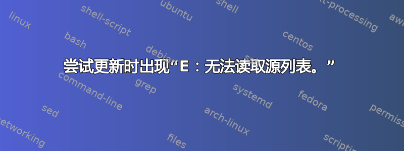 尝试更新时出现“E：无法读取源列表。”