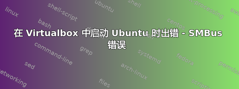 在 Virtualbox 中启动 Ubuntu 时出错 - SMBus 错误 