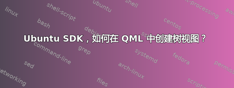 Ubuntu SDK，如何在 QML 中创建树视图？