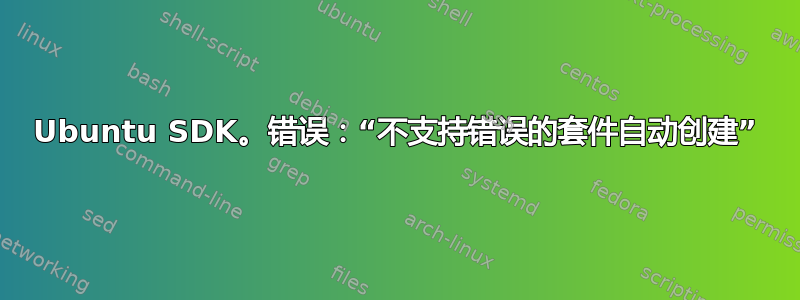 Ubuntu SDK。错误：“不支持错误的套件自动创建”