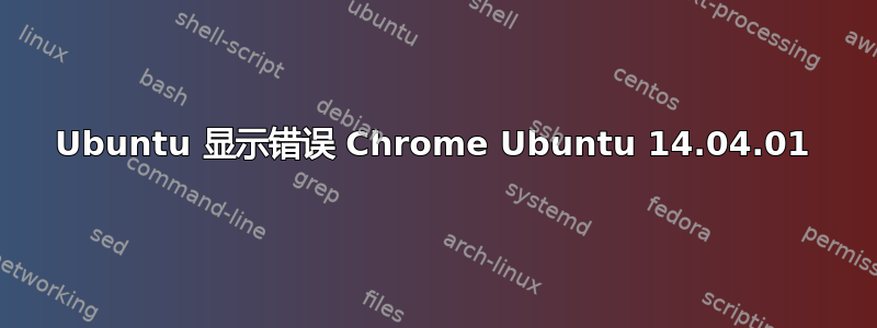 Ubuntu 显示错误 Chrome Ubuntu 14.04.01