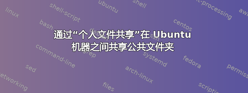 通过“个人文件共享”在 Ubuntu 机器之间共享公共文件夹