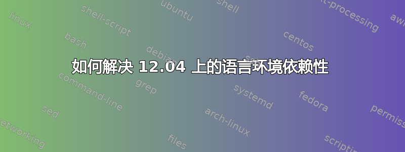 如何解决 12.04 上的语言环境依赖性