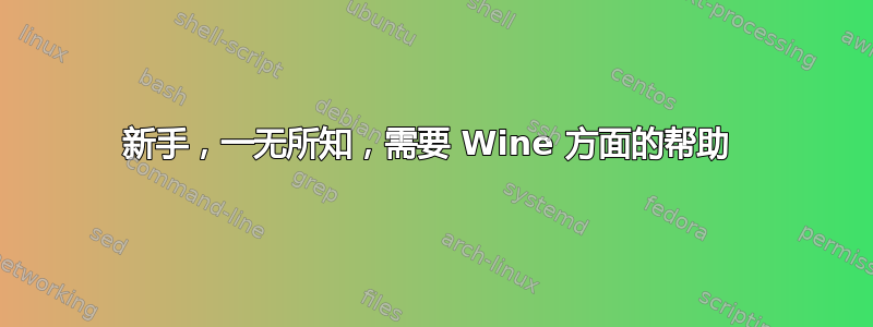 新手，一无所知，需要 Wine 方面的帮助 