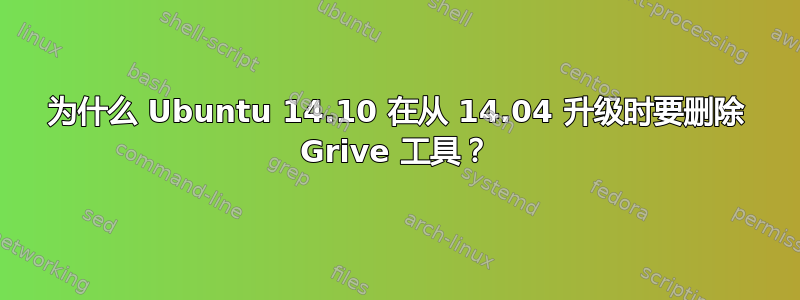 为什么 Ubuntu 14.10 在从 14.04 升级时要删除 Grive 工具？