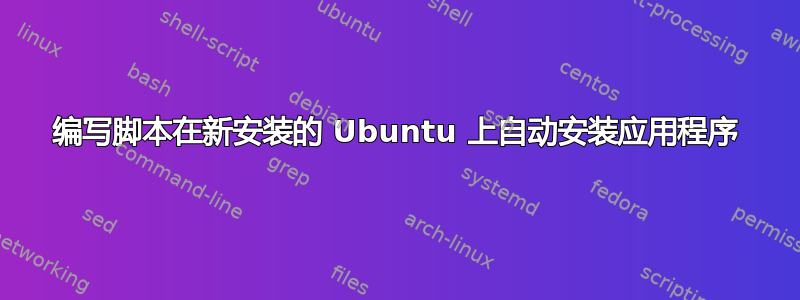 编写脚本在新安装的 Ubuntu 上自动安装应用程序