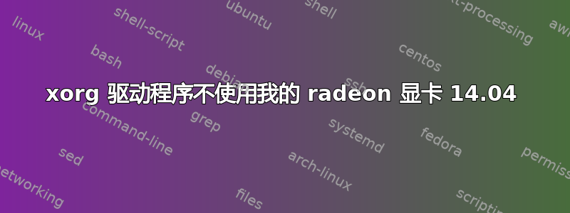 xorg 驱动程序不使用我的 radeon 显卡 14.04