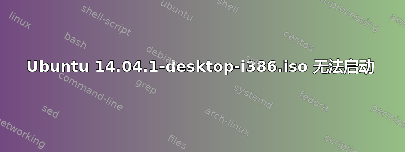 Ubuntu 14.04.1-desktop-i386.iso 无法启动