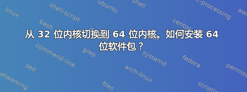 从 32 位内核切换到 64 位内核。如何安装 64 位软件包？