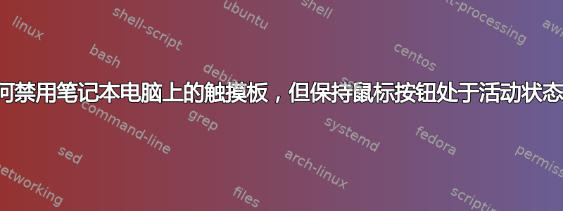 如何禁用笔记本电脑上的触摸板，但保持鼠标按钮处于活动状态？