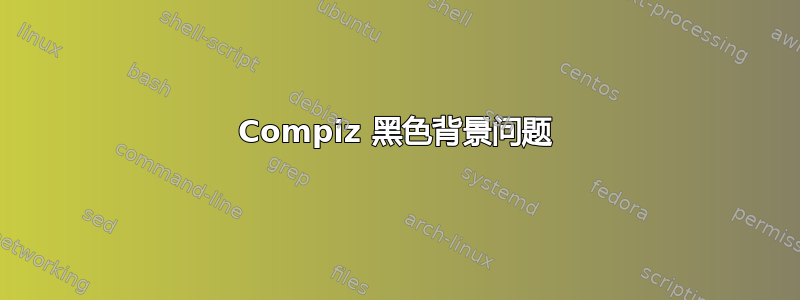 Compiz 黑色背景问题