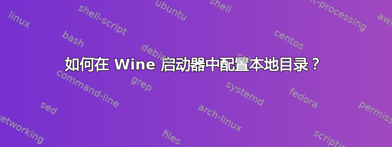 如何在 Wine 启动器中配置本地目录？