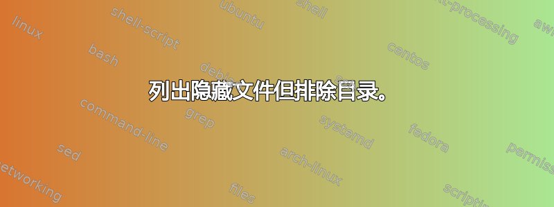 列出隐藏文件但排除目录。