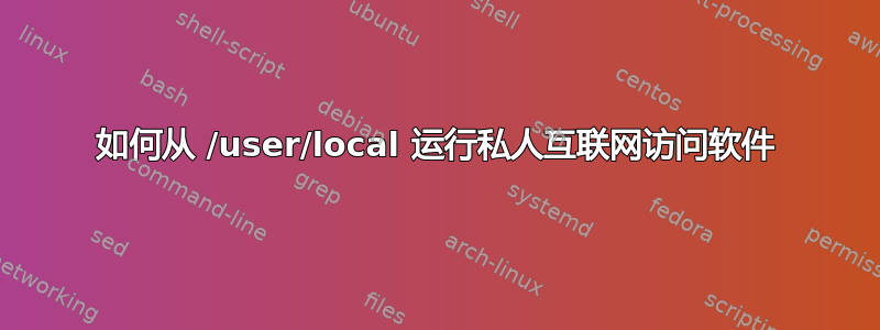 如何从 /user/local 运行私人互联网访问软件