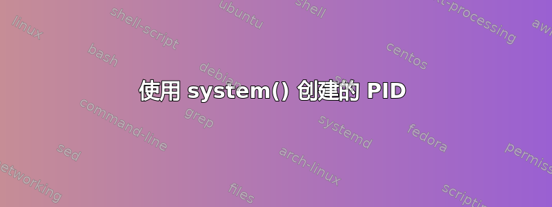 使用 system() 创建的 PID