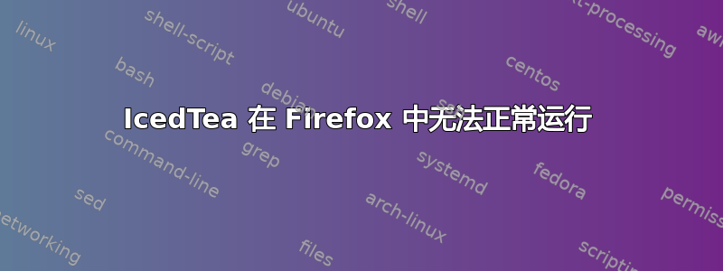 IcedTea 在 Firefox 中无法正常运行