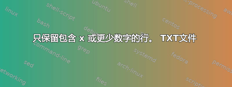 只保留包含 x 或更少数字的行。 TXT文件