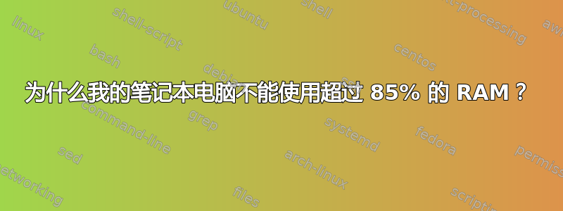 为什么我的笔记本电脑不能使用超过 85% 的 RAM？