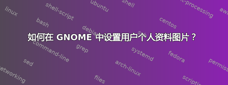 如何在 GNOME 中设置用户个人资料图片？