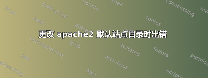 更改 apache2 默认站点目录时出错