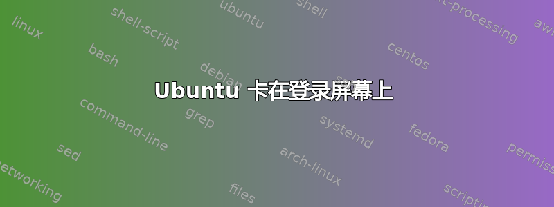 Ubuntu 卡在登录屏幕上