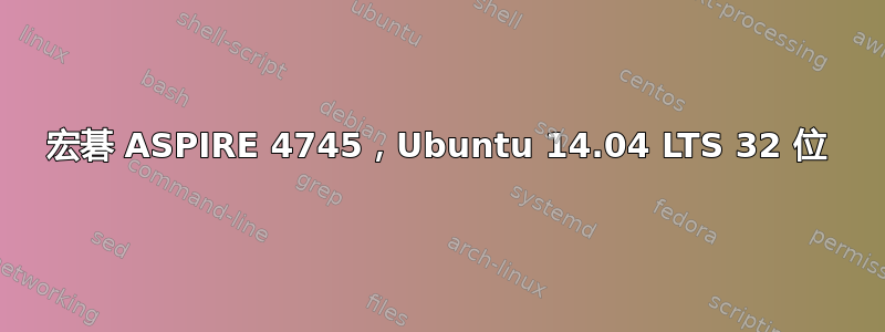 宏碁 ASPIRE 4745，Ubuntu 14.04 LTS 32 位