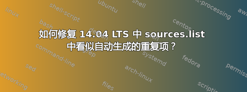 如何修复 14.04 LTS 中 sources.list 中看似自动生成的重复项？