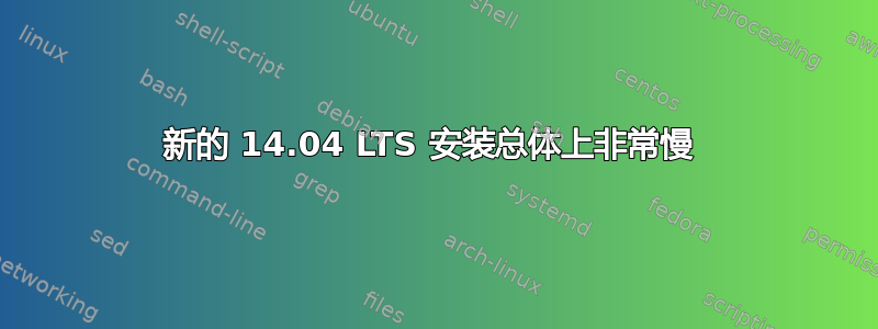 新的 14.04 LTS 安装总体上非常慢 