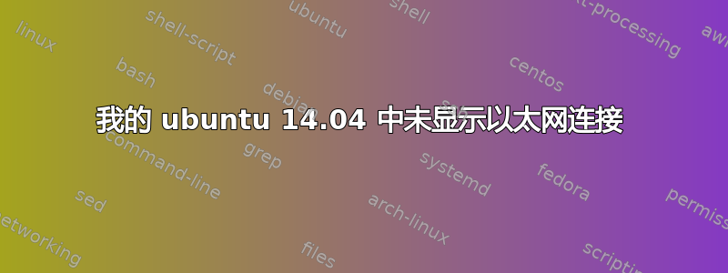 我的 ubuntu 14.04 中未显示以太网连接