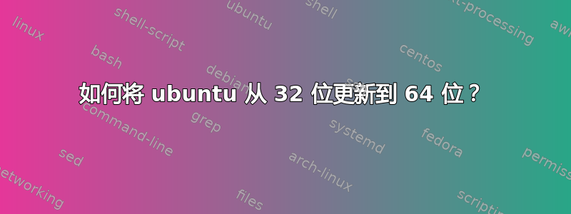 如何将 ubuntu 从 32 位更新到 64 位？