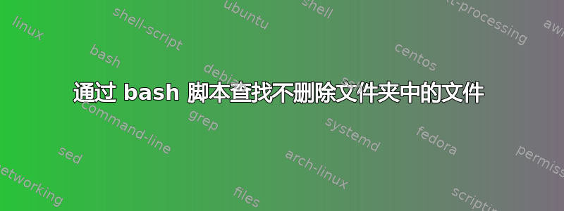 通过 bash 脚本查找不删除文件夹中的文件