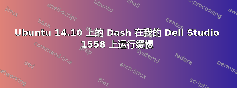 Ubuntu 14.10 上的 Dash 在我的 Dell Studio 1558 上运行缓慢