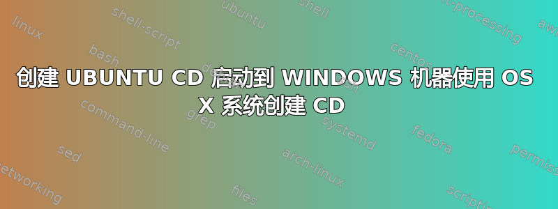 创建 UBUNTU CD 启动到 WINDOWS 机器使用 OS X 系统创建 CD 