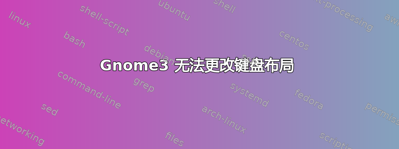 Gnome3 无法更改键盘布局