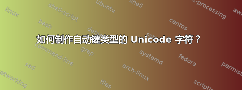 如何制作自动键类型的 Unicode 字符？