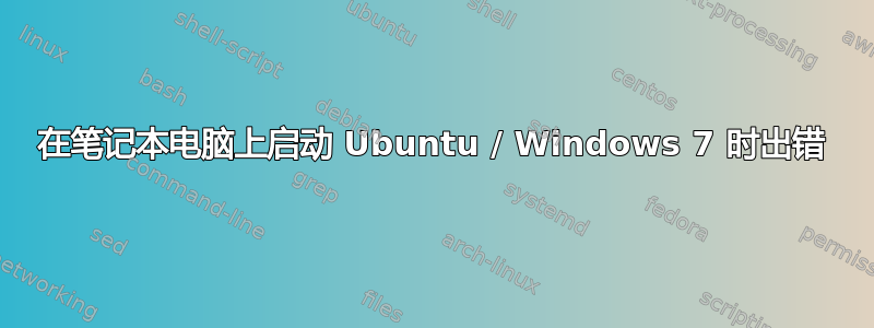 在笔记本电脑上启动 Ubuntu / Windows 7 时出错