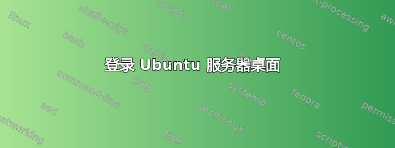 登录 Ubuntu 服务器桌面 