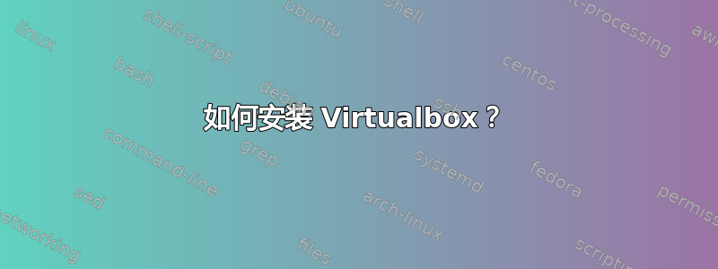 如何安装 Virtualbox？