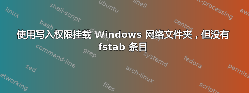 使用写入权限挂载 Windows 网络文件夹，但没有 fstab 条目