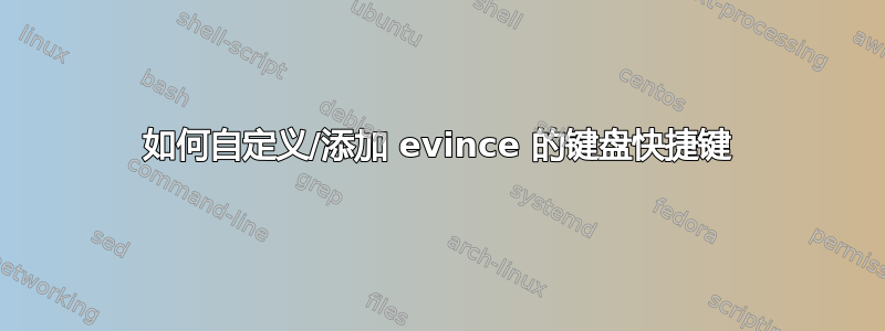 如何自定义/添加 evince 的键盘快捷键