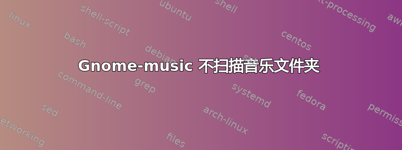 Gnome-music 不扫描音乐文件夹