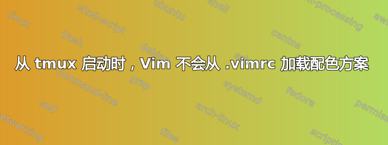 从 tmux 启动时，Vim 不会从 .vimrc 加载配色方案