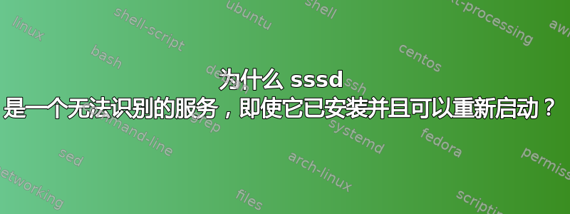 为什么 sssd 是一个无法识别的服务，即使它已安装并且可以重新启动？