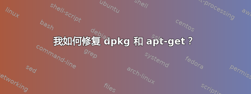 我如何修复 dpkg 和 apt-get？