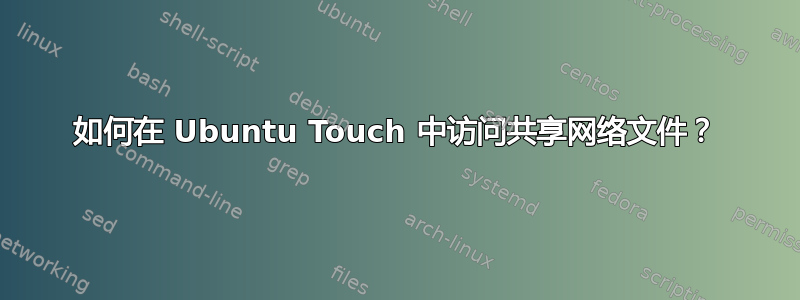 如何在 Ubuntu Touch 中访问共享网络文件？